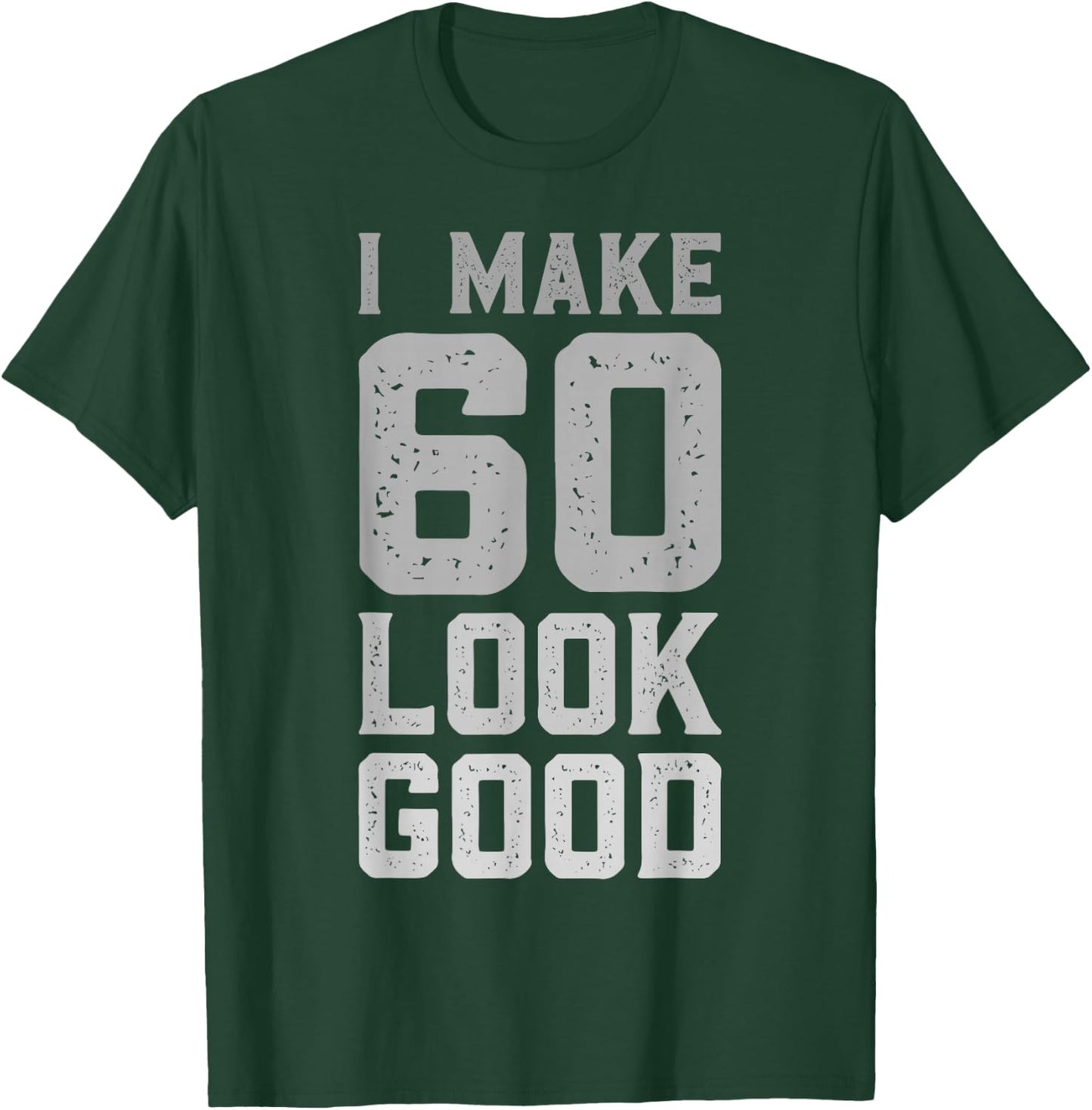 I Make 60 Look Good 60 Year Old Bday Funny 60th Birthday T-Shirt - T-Shirt | Forest