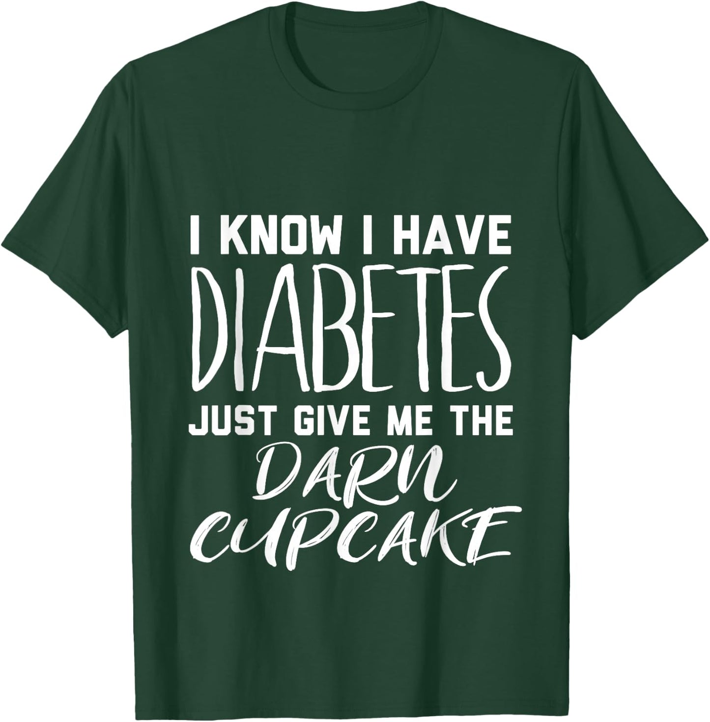 I Know I Have Diabetes Just Give Me the Darn Cupcake T-Shirt - T-Shirt | Forest