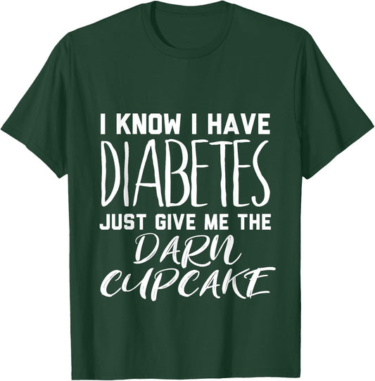 I Know I Have Diabetes Just Give Me the Darn Cupcake T-Shirt - T-Shirt | Forest