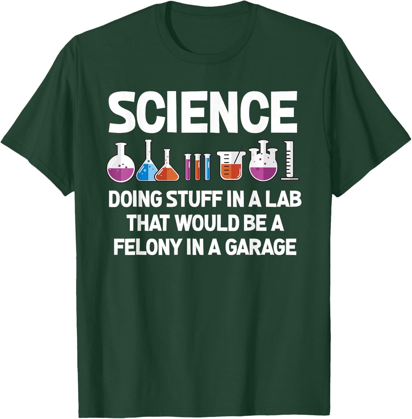 Science Doing Stuff In A Lab That Would Be Felony T-Shirt - T-Shirt | Forest