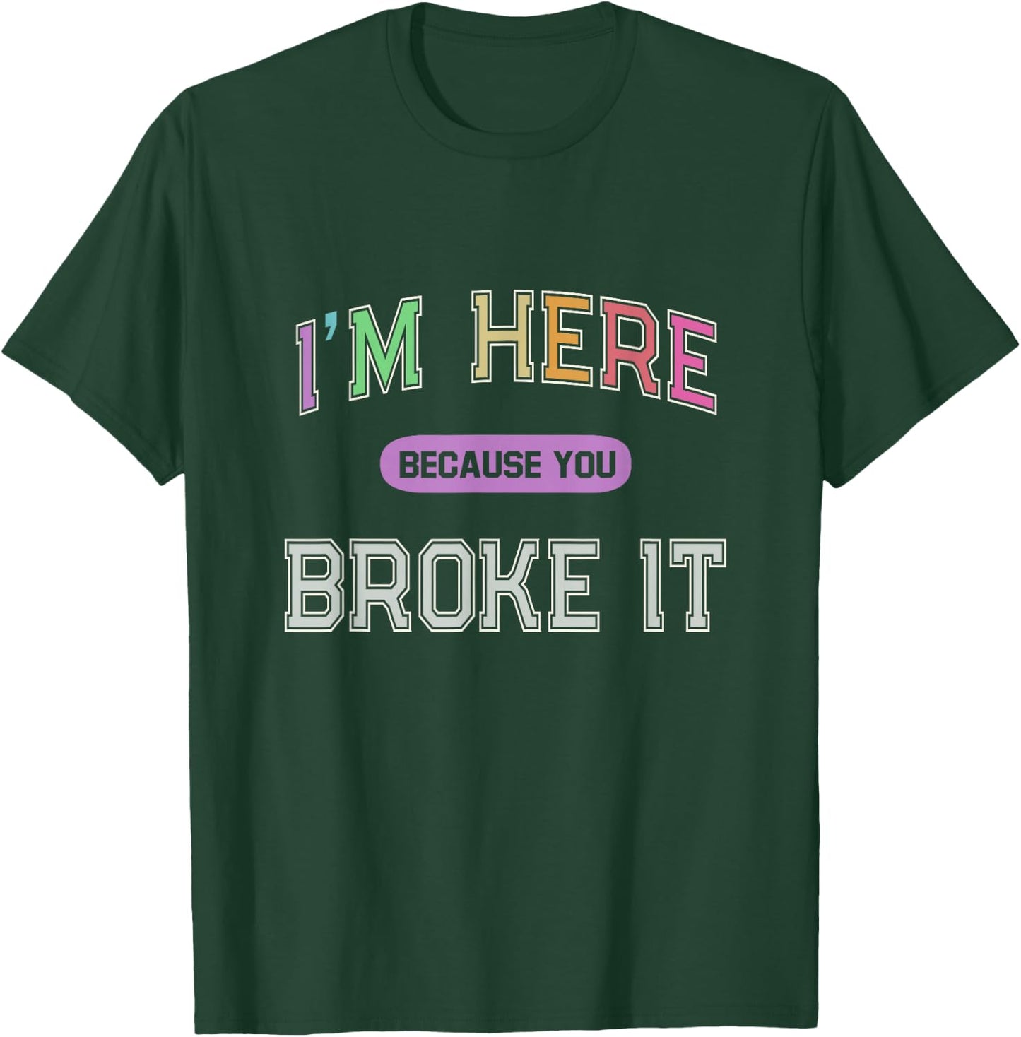 I'M HERE Because You BROKE IT Maintenance Girl My Technician T-Shirt - T-Shirt | Forest