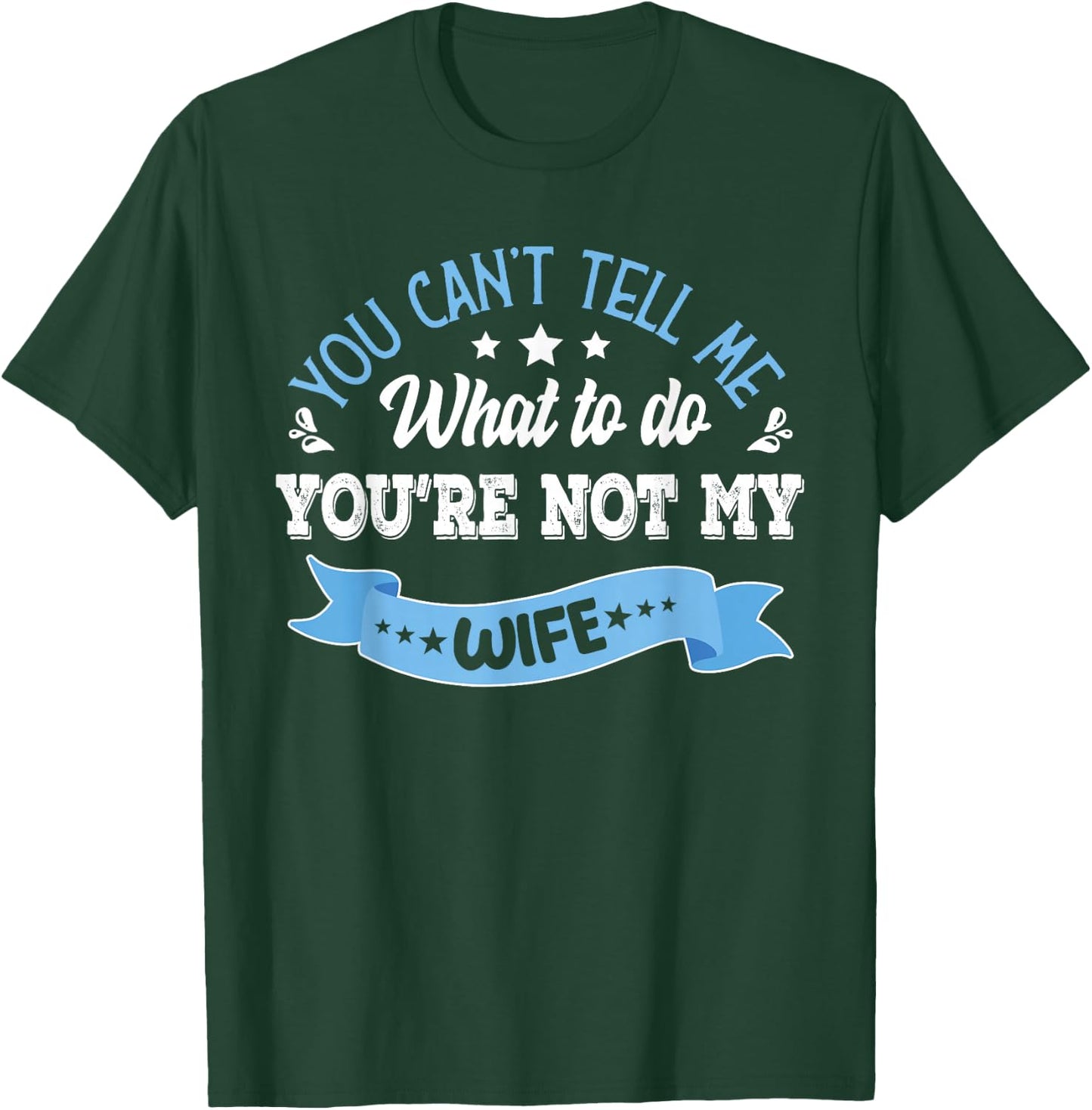 you can't tell me what to do you're not my Wife T-Shirt - T-Shirt | Forest