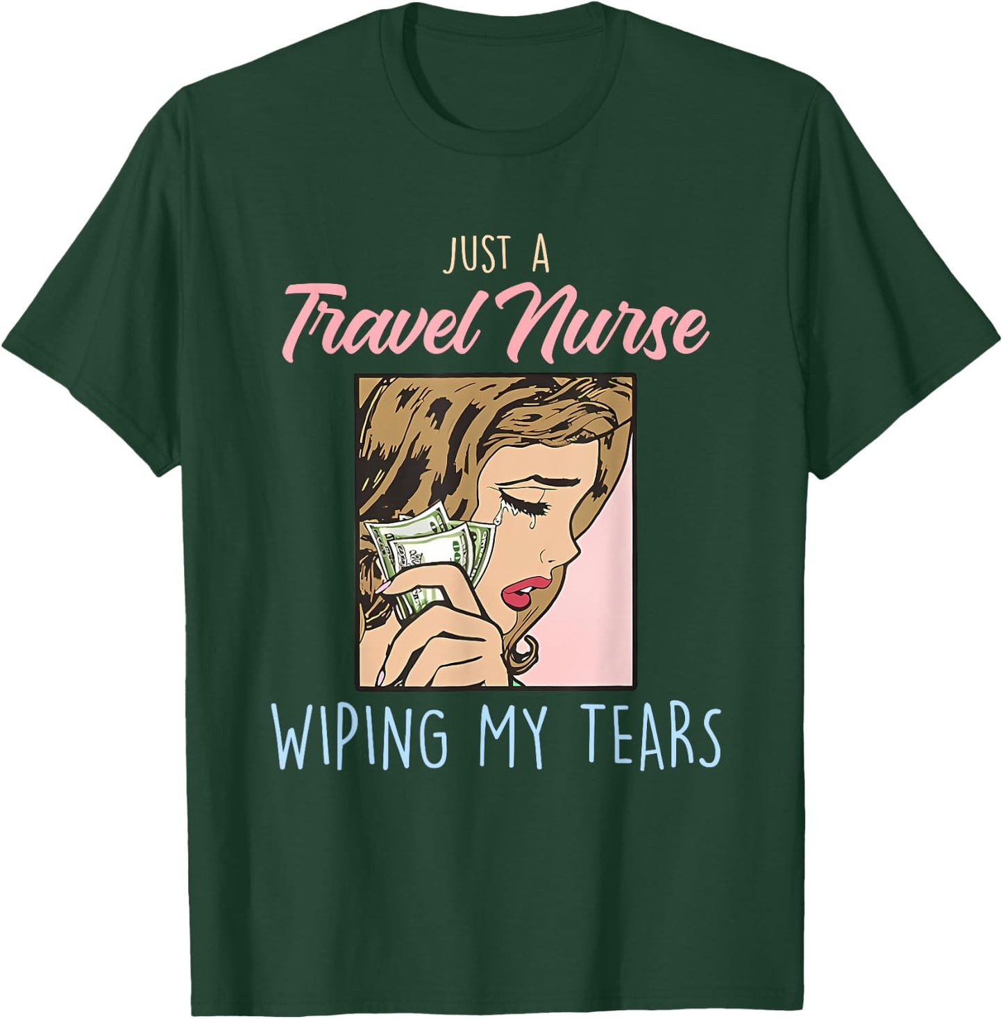 Just A Travel Nurse Wiping My Tears Funny Design T-Shirt - T-Shirt | Forest