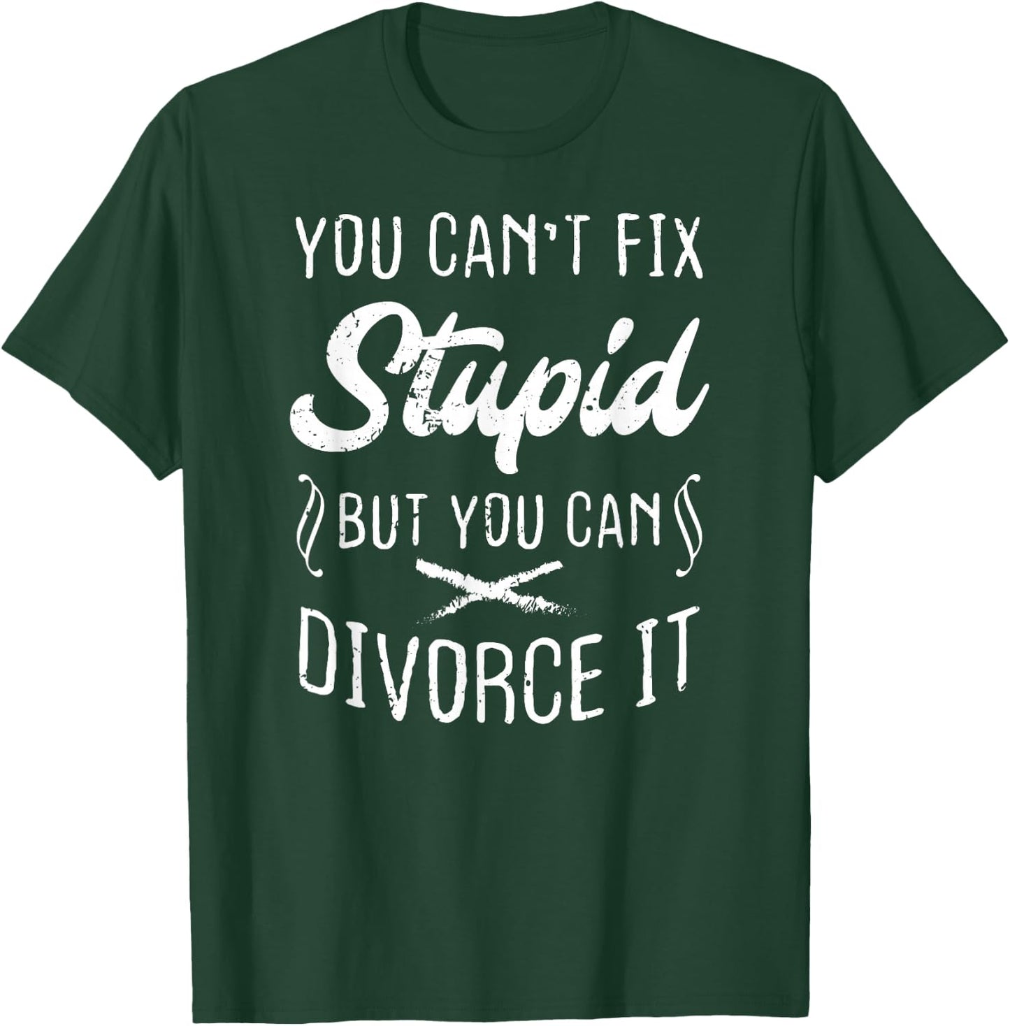 You Can't Fix Stupid But You Can Divorce It Funny T-Shirt - T-Shirt | Forest