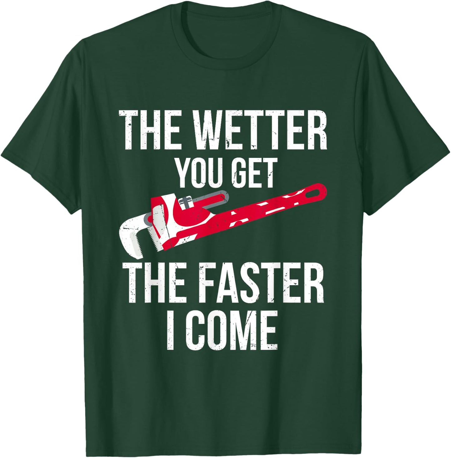 The Wetter You Get The Faster I Come - Funny Plumber T-Shirt - T-Shirt | Forest