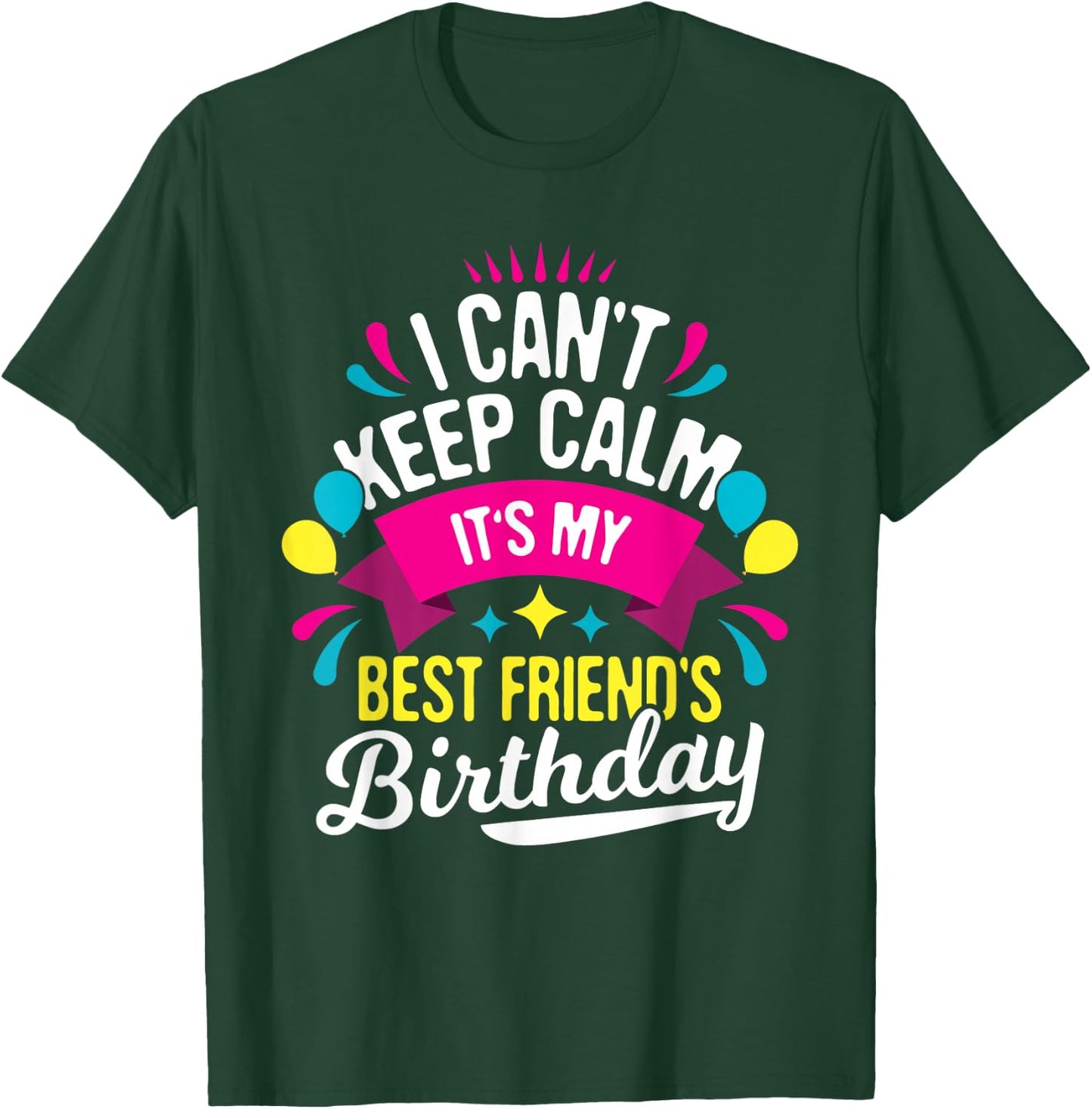 I Can't Keep Calm It's My Best Friend's Birthday - Bestie T-Shirt - T-Shirt | Forest