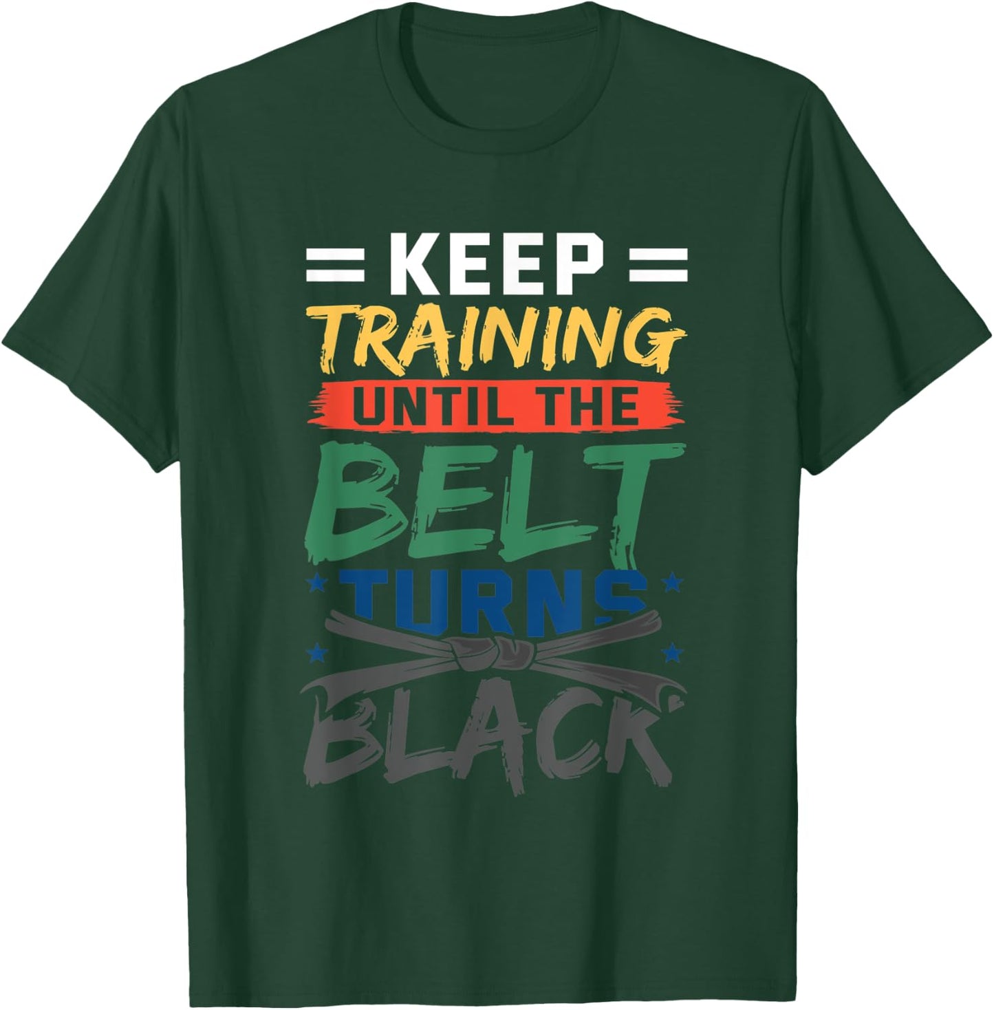 Keep Training Until The Belt Turns Black Belt Karate T-Shirt - T-Shirt | Forest