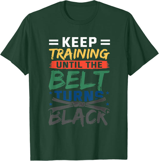 Keep Training Until The Belt Turns Black Belt Karate T-Shirt - T-Shirt | Forest