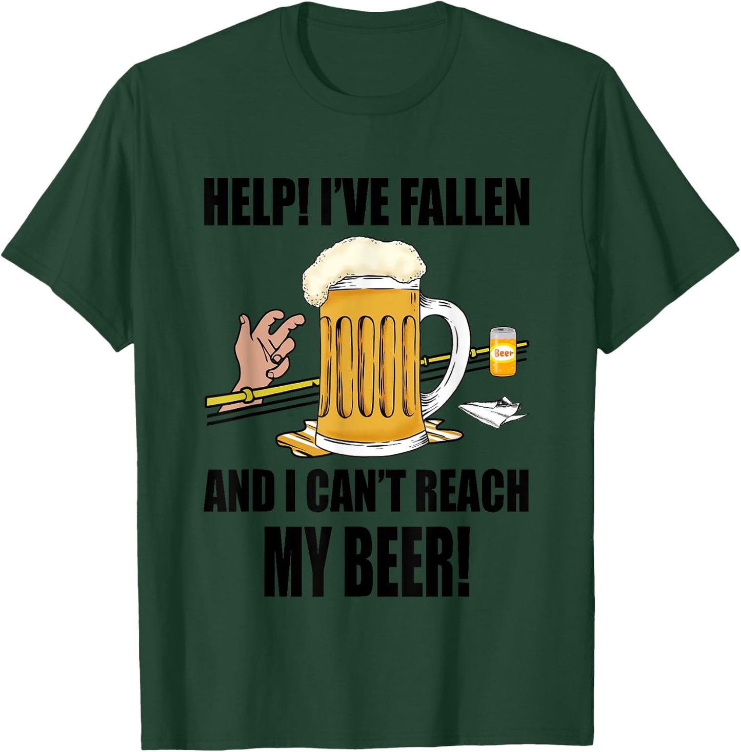 Help I've Fallen And I Can't Reach My Beer Funny T-Shirt - T-Shirt | Forest