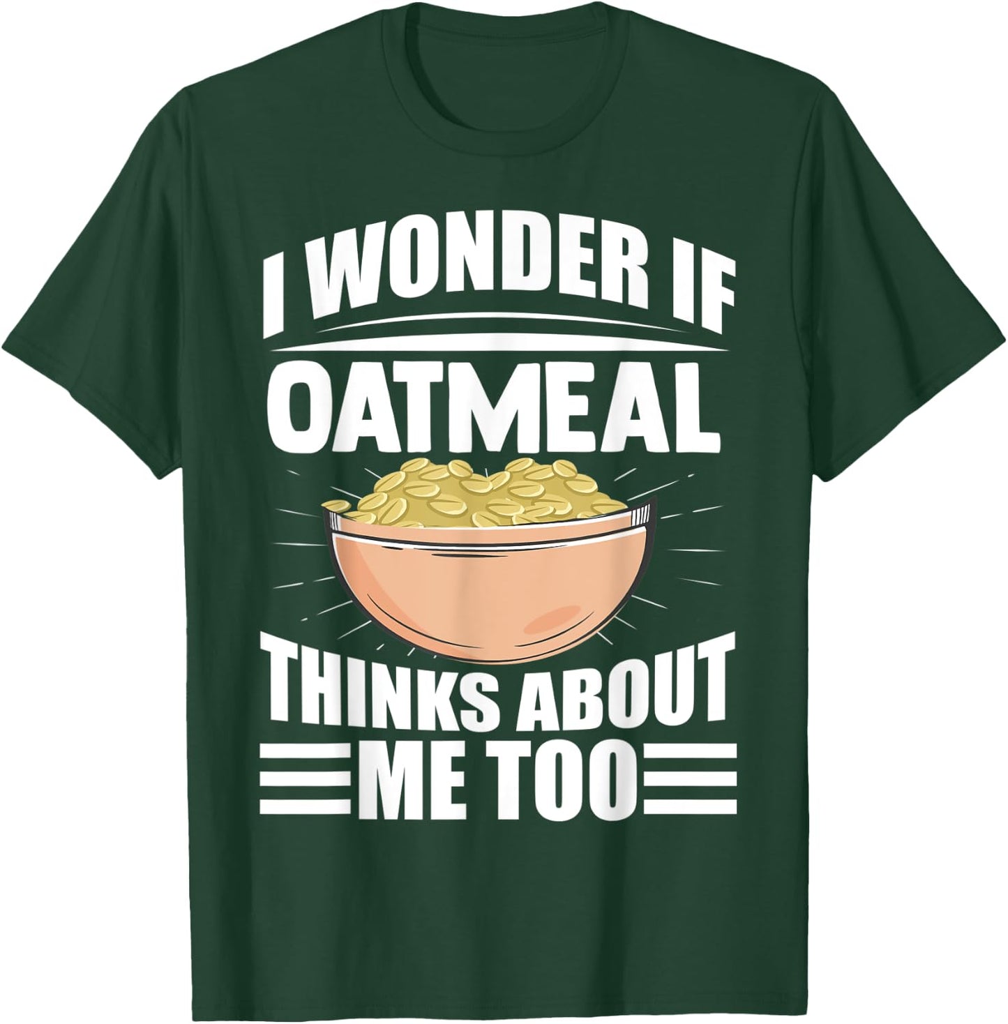 I Wonder If Oatmeal Thinks About Me Too Funny Food Sayings T-Shirt - T-Shirt | Forest