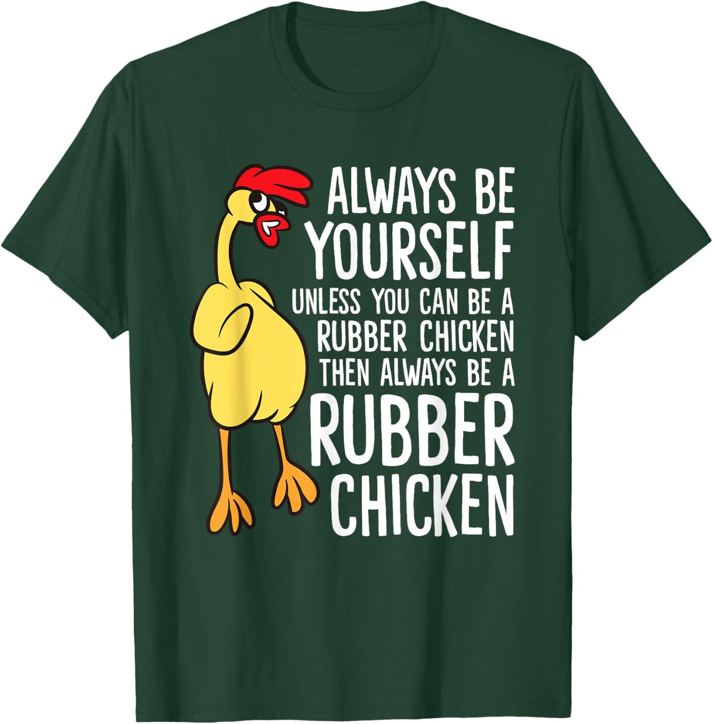 Always Be Yourself Unless You Can Be A Rubber Chicken T-Shirt - T-Shirt | Forest