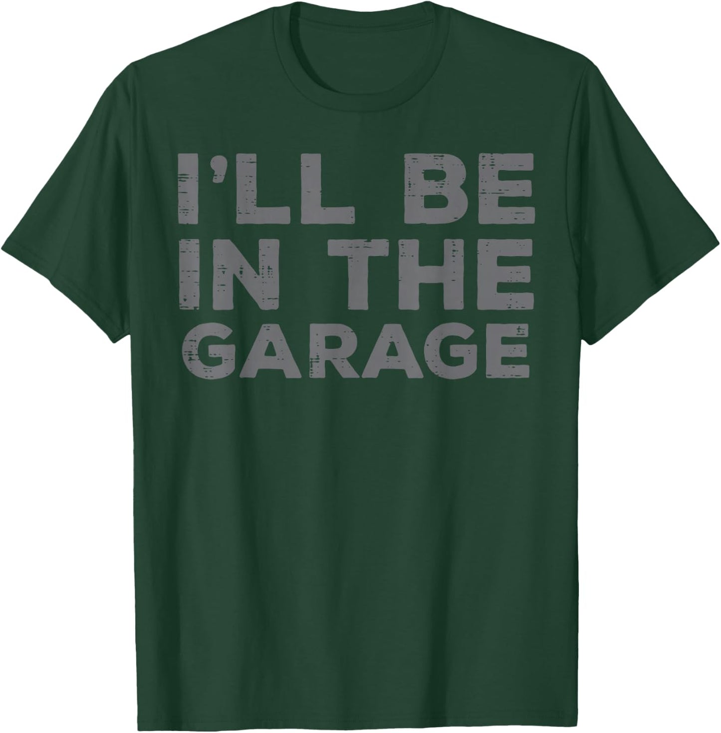 Mechanic Ill Be In The Garage Funny Auto Car Guy Men Dad T-Shirt - T-Shirt | Forest