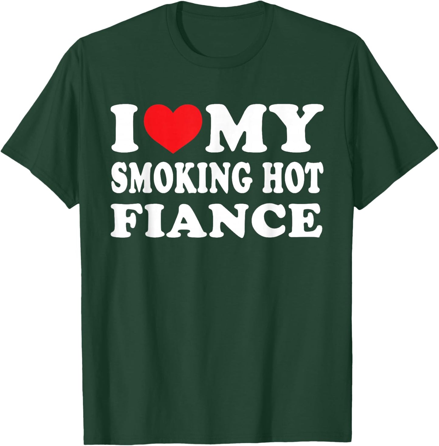 I Love My Smoking Hot Fiance I Heart My Smokin Fiance T-Shirt - T-Shirt | Forest