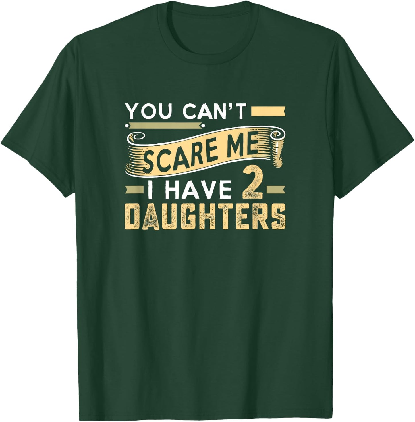 You Can't Scare Me I Have Two Daughters Father's Day T-Shirt - T-Shirt | Forest