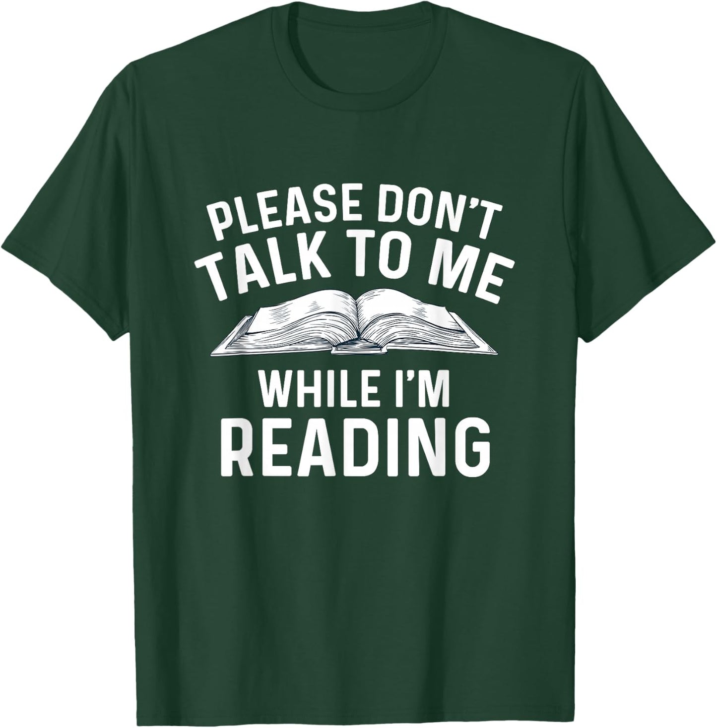 Please Don't Talk To Me While I'm Reading - Bookworm Reader T-Shirt - T-Shirt | Forest