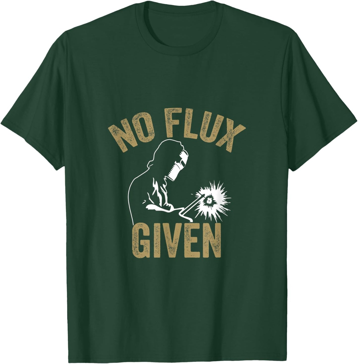 No Flux Given Welding Lover Welder Metal Worker Gift T-Shirt - T-Shirt | Forest