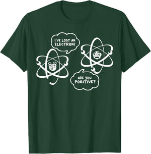 I've Lost An Electron - Are You Positive Funny Chemist Shirt T-Shirt - T-Shirt | Forest