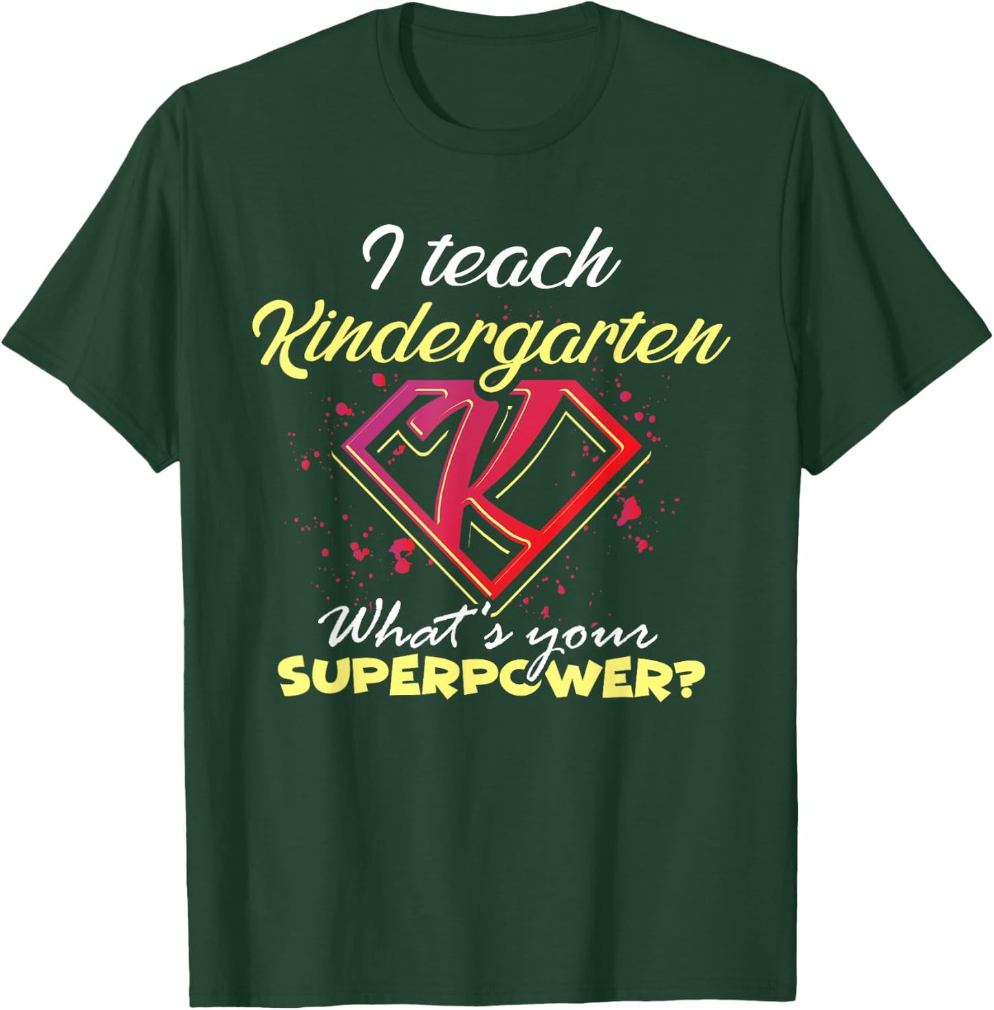I Teach Kindergarten What's Your Superpower? Funny Teacher T-Shirt - T-Shirt | Forest