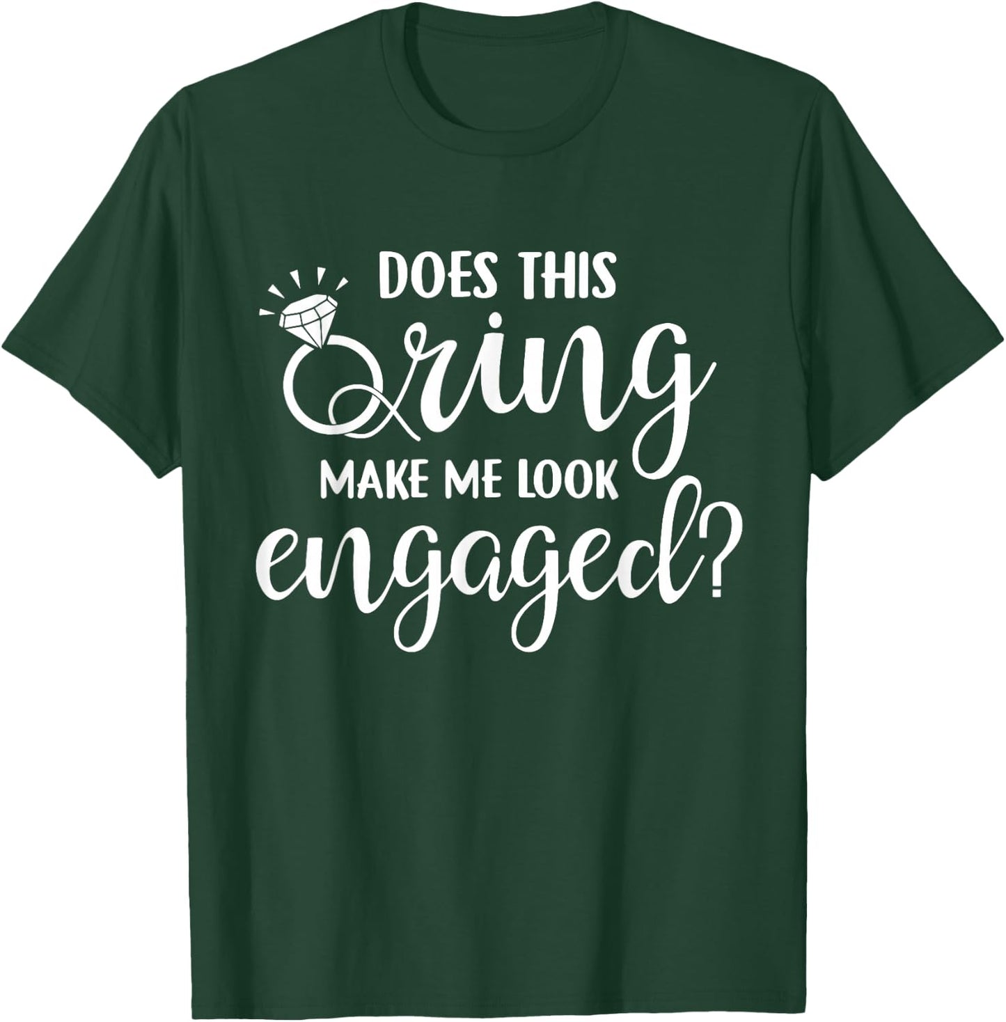 Does This Ring Make Me Look Engaged Wedding Gift T-Shirt - T-Shirt | Forest