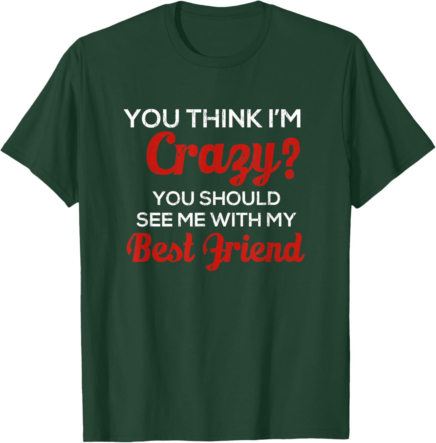 You Think I'm Crazy You Should See Me With My Best Friend T-Shirt - T-Shirt | Forest