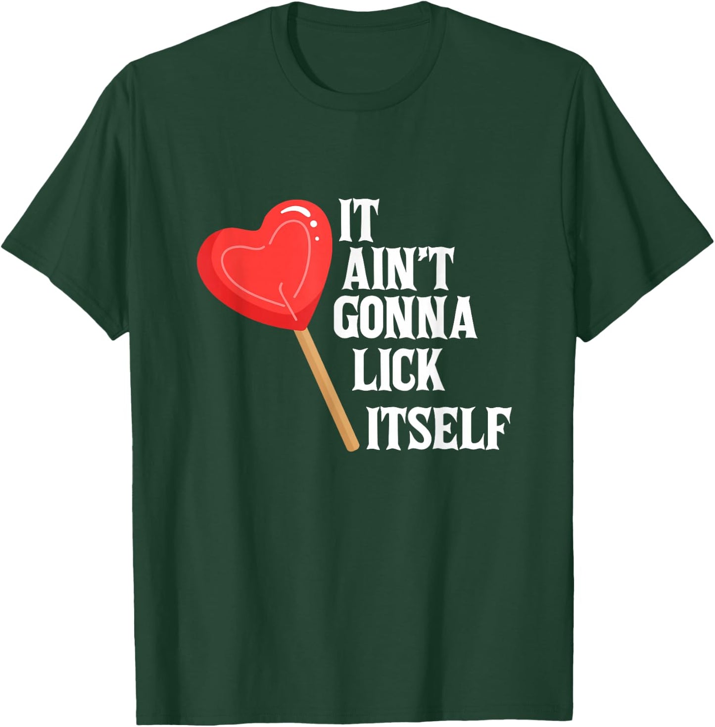 Valentine's Day Gift Cute Candy It Aint't Gonna Lick Itself T-Shirt - T-Shirt | Forest
