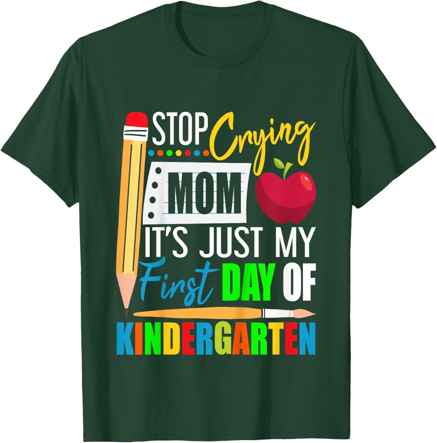 Stop Crying Mom It's Just My First Day Of Kindergarten T-Shirt - T-Shirt | Forest