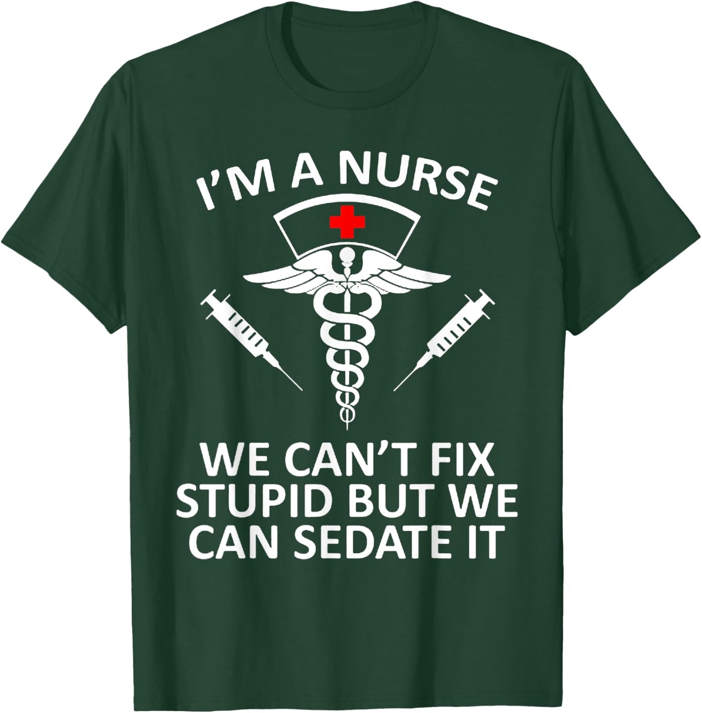 Funny I'm A Nurse We Can't Fix Stupid But We Can Sedate It T-Shirt - T-Shirt | Forest
