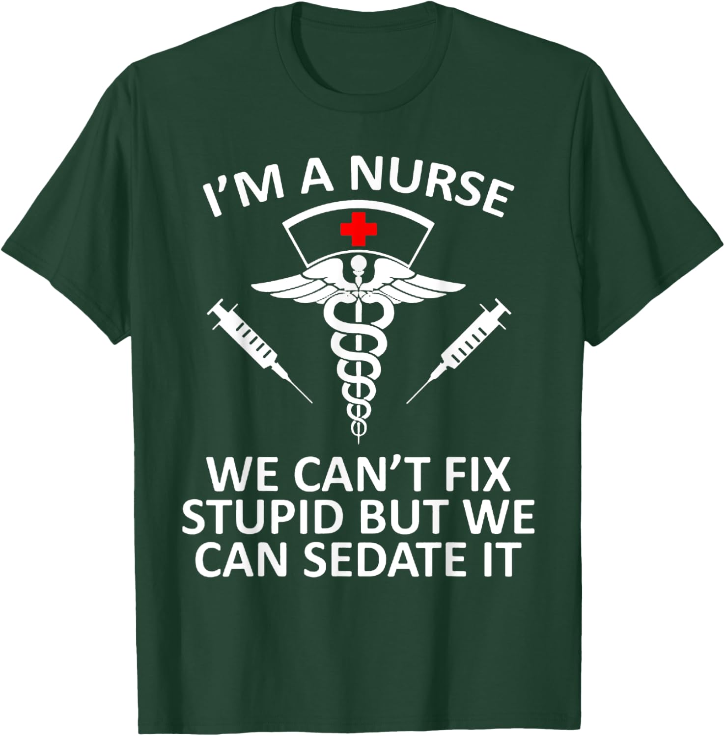 Funny I'm A Nurse We Can't Fix Stupid But We Can Sedate It T-Shirt - T-Shirt | Forest