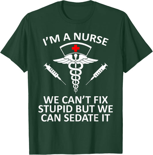 Funny I'm A Nurse We Can't Fix Stupid But We Can Sedate It T-Shirt - T-Shirt | Forest