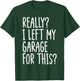 Really I Left My Garage For This Funny Car Auto Mechanic Men T-Shirt - T-Shirt | Forest