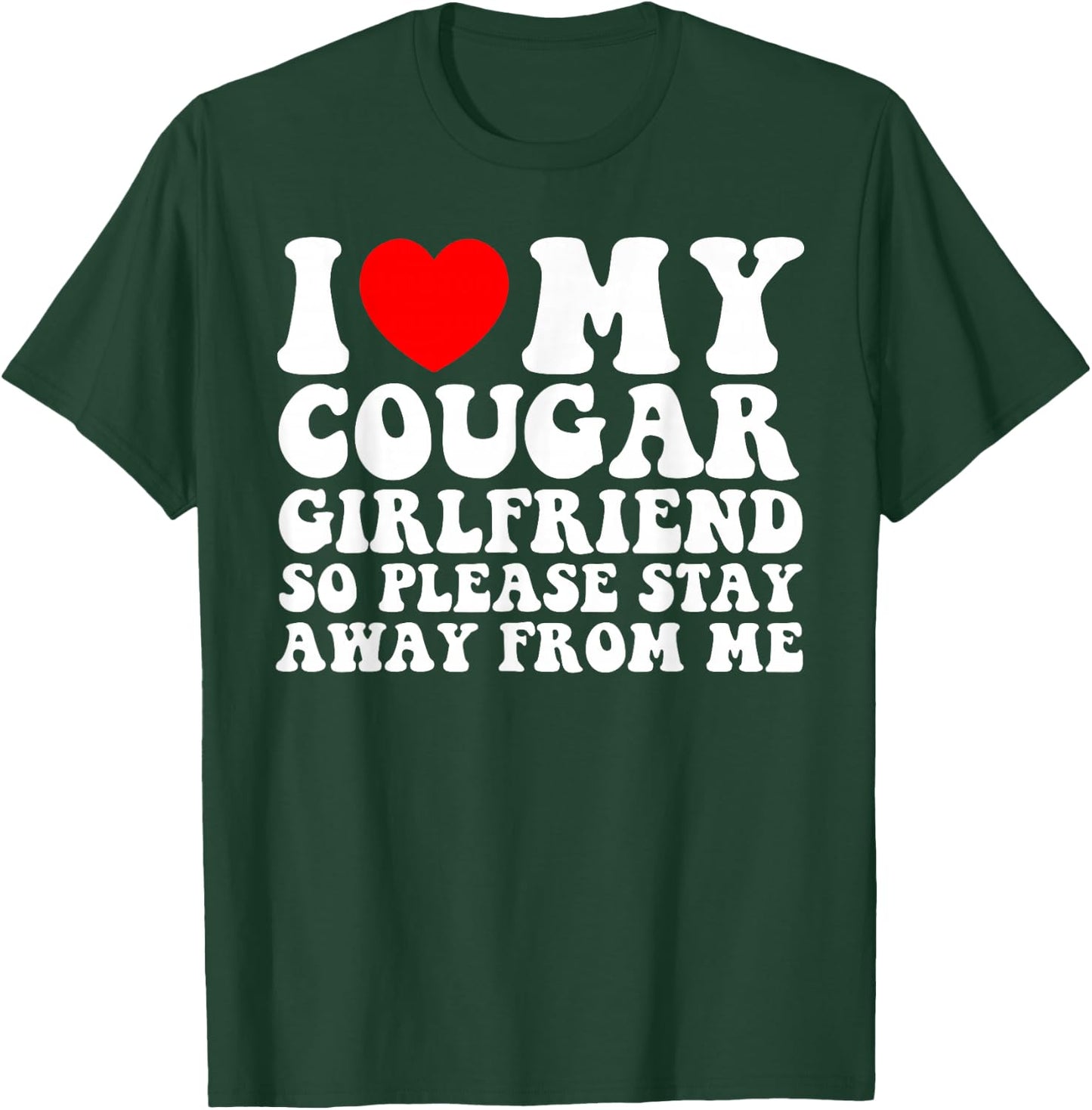 I Love My Cougar Girlfriend So Please Stay Away From Me T-Shirt - T-Shirt | Forest