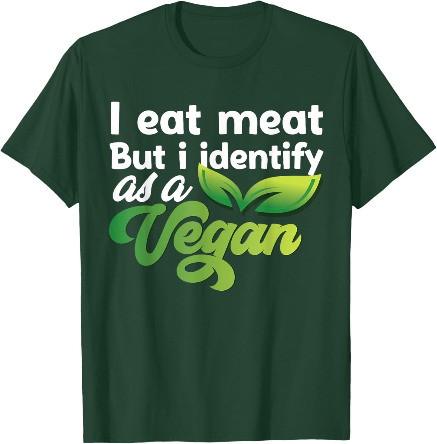 I Eat Meat But I Identify As A Vegan Funny Vegetarian T-Shirt - T-Shirt | Forest