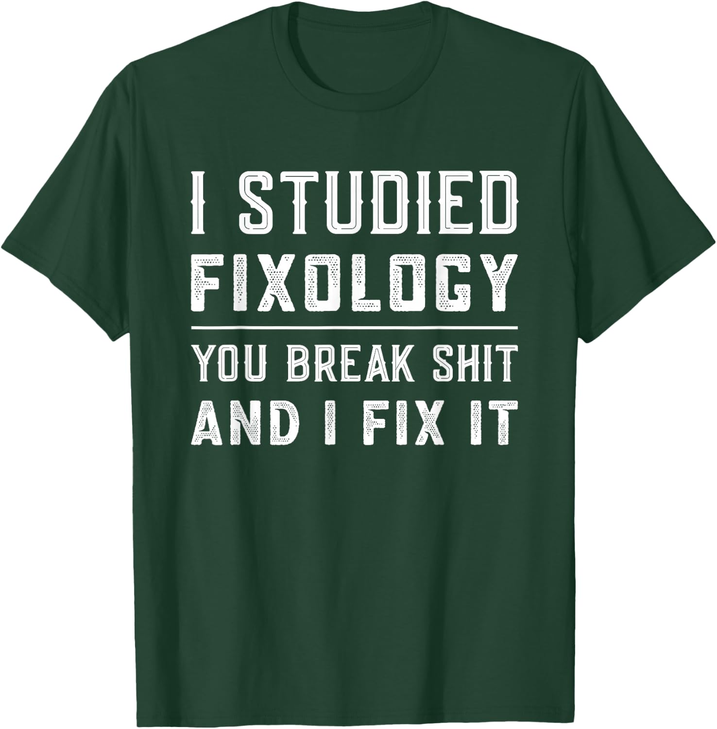 Fixologist You Break Things I Fix It Handyman Funny Gift T-Shirt - T-Shirt | Forest