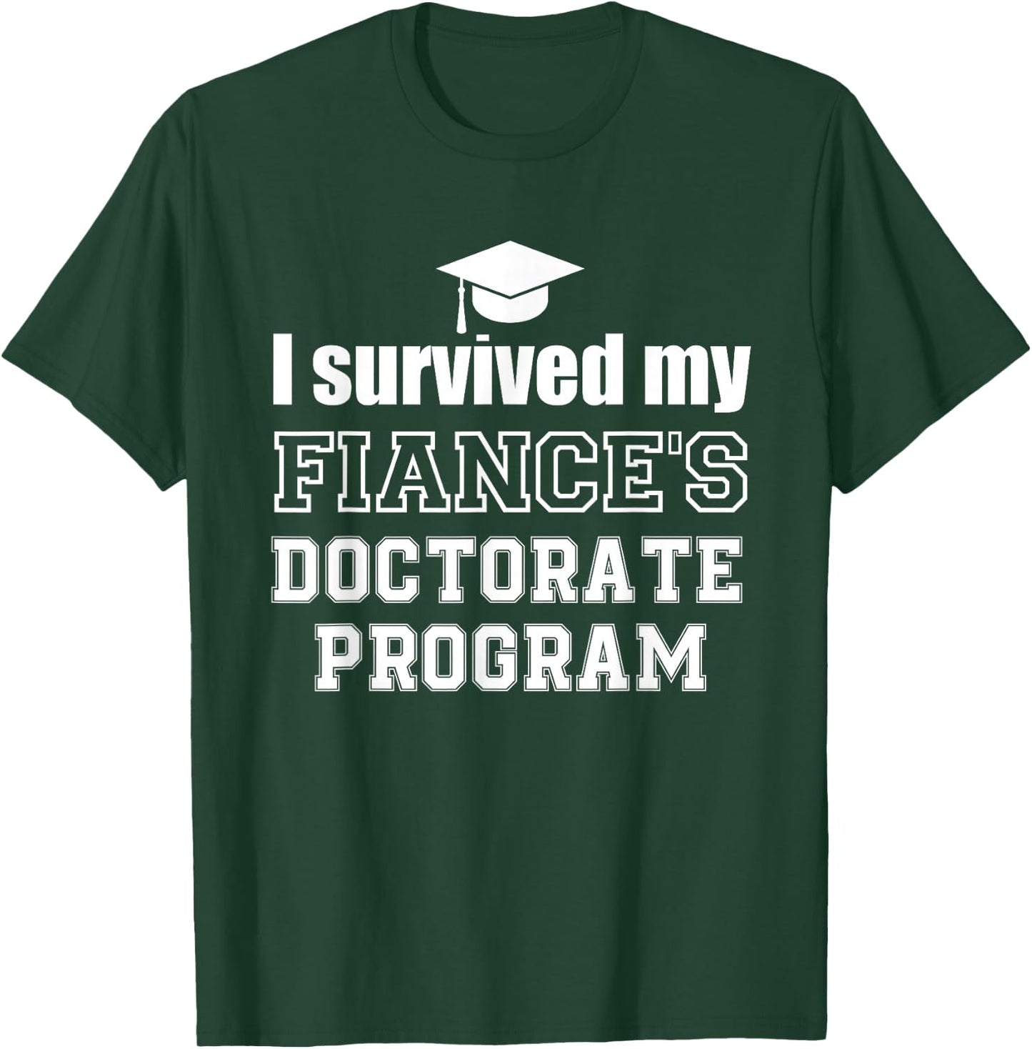 I survived my fiance's Doctorate Program doctoral graduate T-Shirt - T-Shirt | Forest