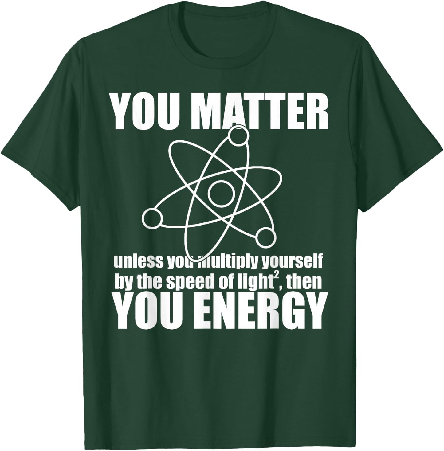 YOU MATTER unless you multiply yourself ENERGY Science Meme T-Shirt - T-Shirt | Forest