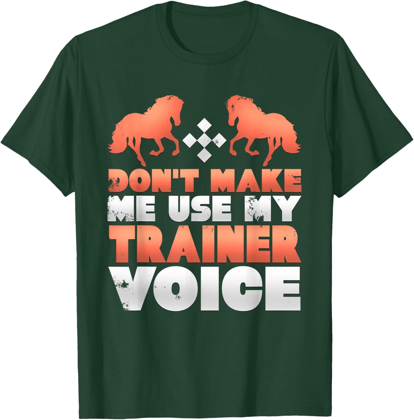 Don't Make Me Use My Horse Trainer Voice T-Shirt - T-Shirt | Forest