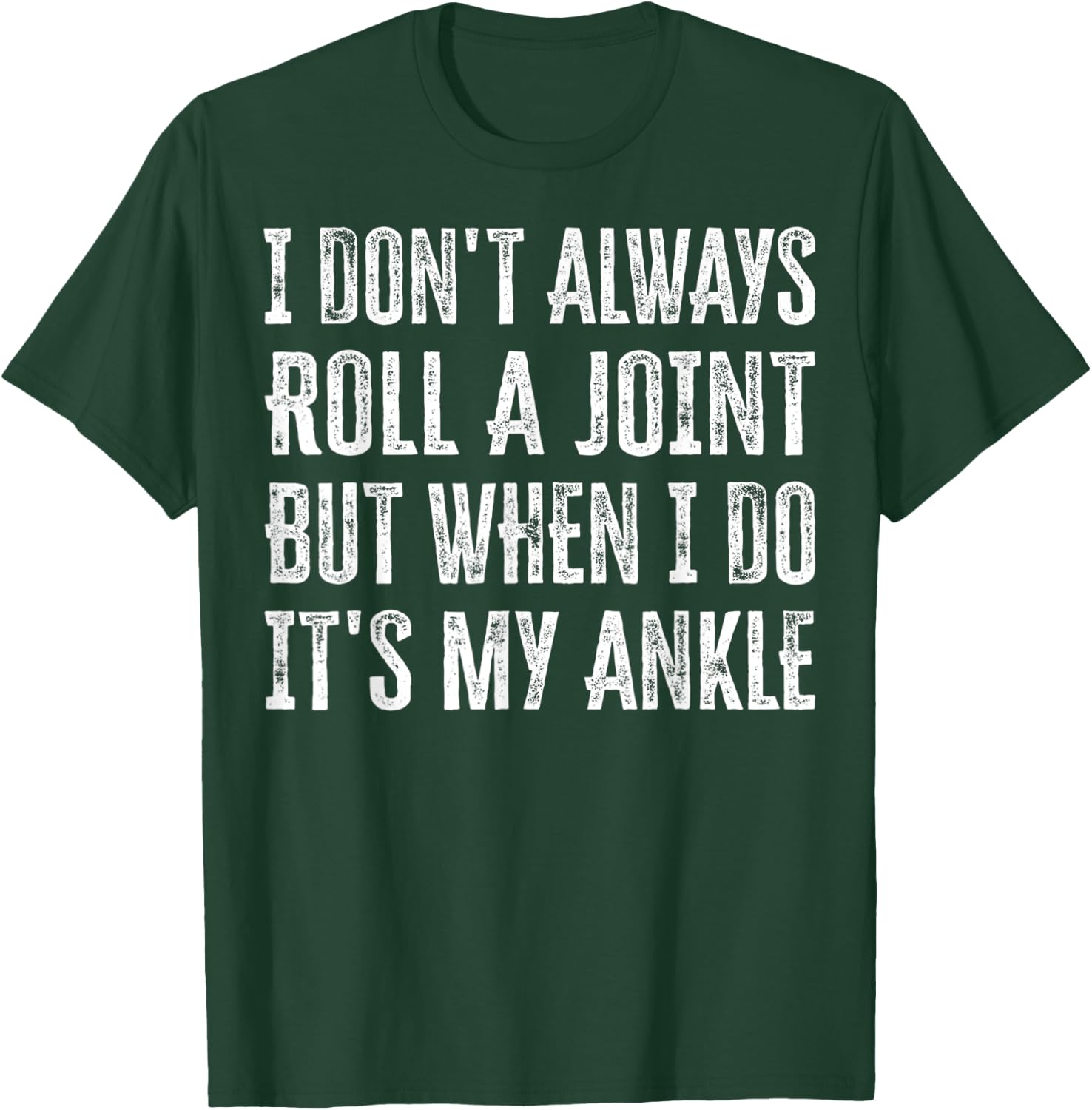 I Don't Always Roll A Joint But When I Do , It's My Ankle T-Shirt - T-Shirt | Forest