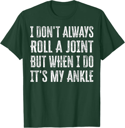 I Don't Always Roll A Joint But When I Do , It's My Ankle T-Shirt - T-Shirt | Forest