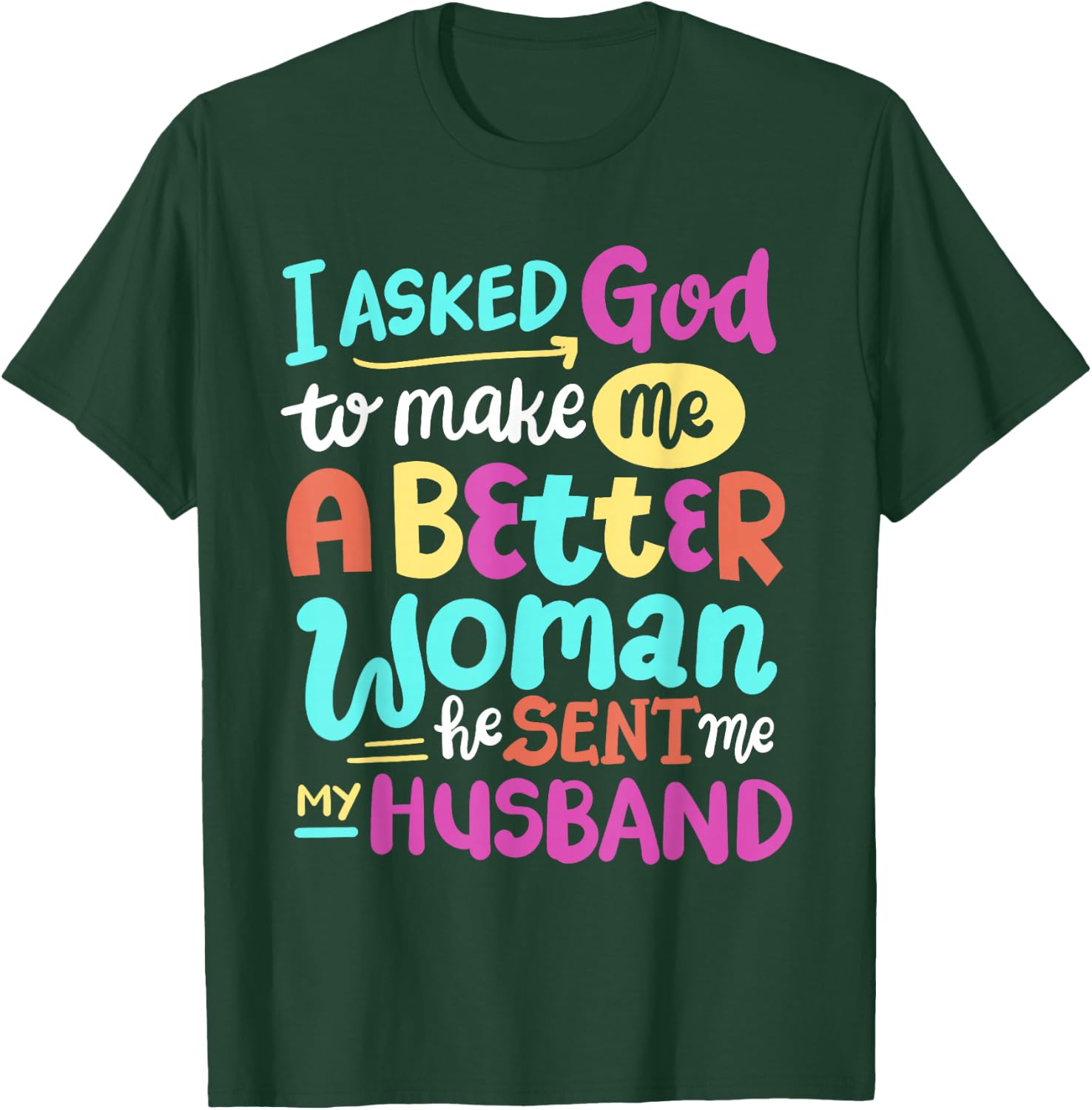 I Asked God To Make Me A Better Woman He Sent Me My Husband T-Shirt - T-Shirt | Forest