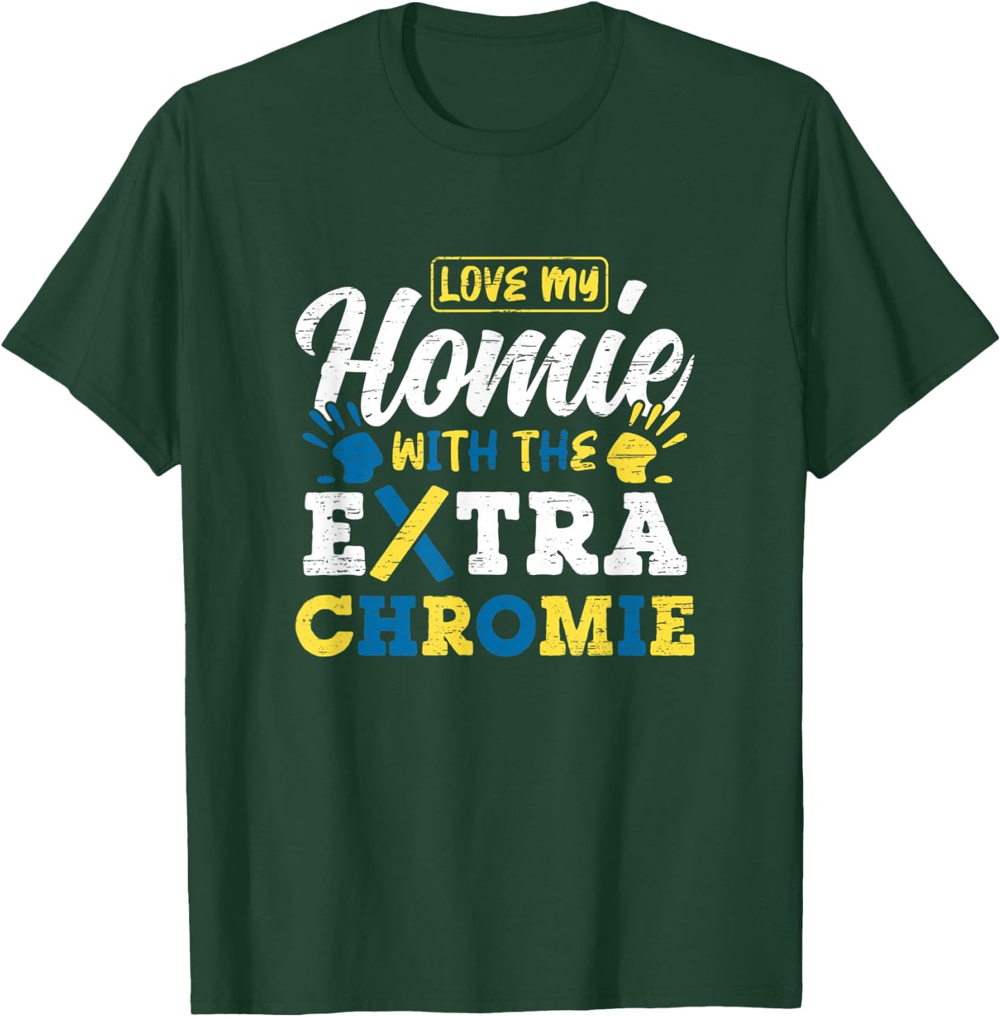 Love My Homie With The Extra Chromie T-Shirt - T-Shirt | Forest