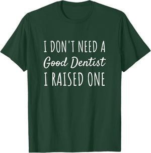 I Don't Need A Good Dentist I Raised One Proud Parent T-Shirt - T-Shirt | Forest