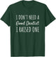 I Don't Need A Good Dentist I Raised One Proud Parent T-Shirt - T-Shirt | Forest