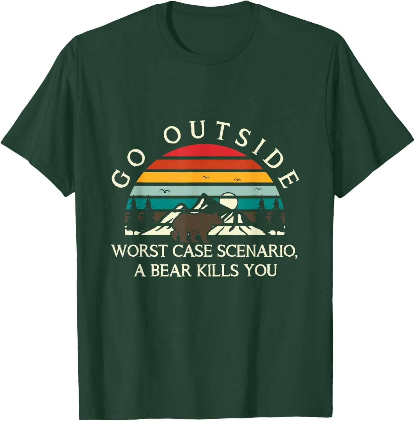 Go Outside Worst Case Scenario A Bear Kills You Camping T-Shirt - T-Shirt | Forest