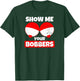 Bobber Design Show Me Your Bobbers T-Shirt - T-Shirt | Forest