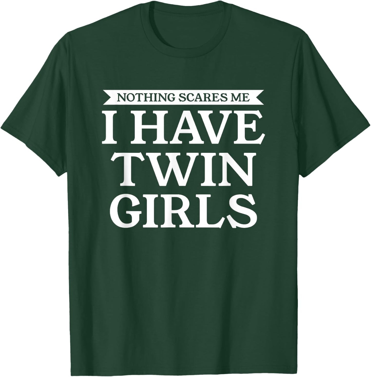 Nothing Scares Me I Have Twin Girls Funny Dad Mom Daughters T-Shirt - T-Shirt | Forest