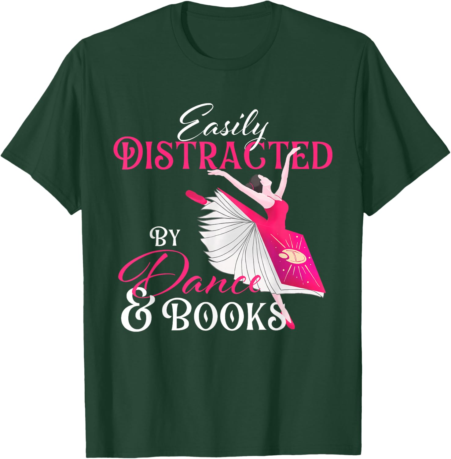 Easily Distracted by Dance & Books - Ballet Dancer Ballerina T-Shirt - T-Shirt | Forest