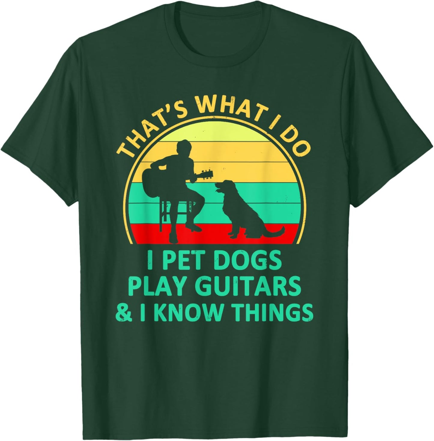 That's What I Do I Pet Dogs Play Guitars And I Know Things T-Shirt - T-Shirt | Forest