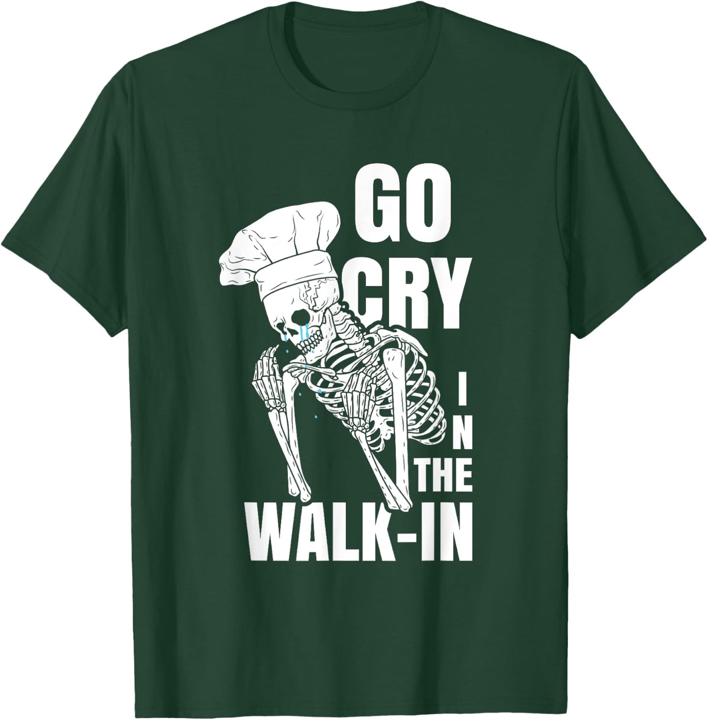 Go Cry in the Walk-in Restaurant Kitchen Chef Work Joke T-Shirt - T-Shirt | Forest