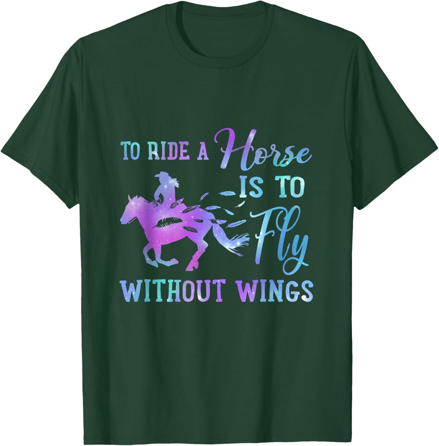 To Ride A Horse Is To Fly Without Wings Horse Riding Lovers T-Shirt - T-Shirt | Forest