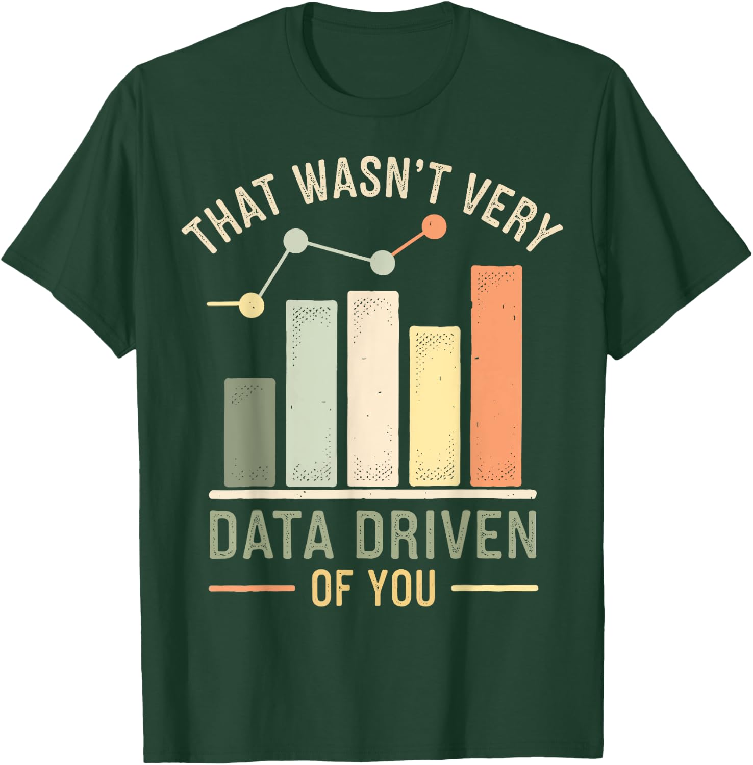 That Wasn't Very Data Driven Of You T-Shirt - T-Shirt | Forest